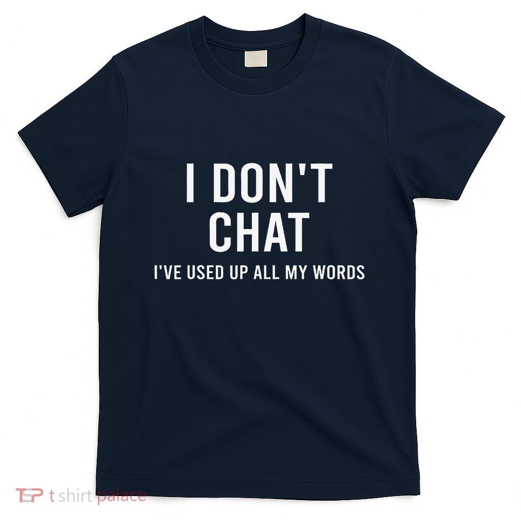 I DonT Chat IVe Used Up All My Words Funny Saying T-Shirt