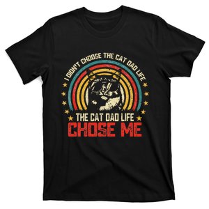 I DidnT Choose The Cat Dad Life The Cat Dad Life Chose Me T-Shirt