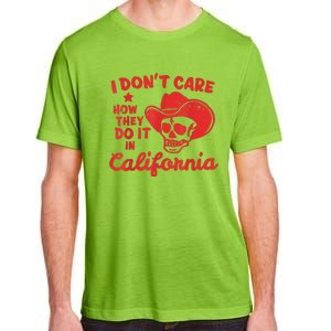 I Dont Care How They Do It In California Funny Anti Californian Gift Adult ChromaSoft Performance T-Shirt