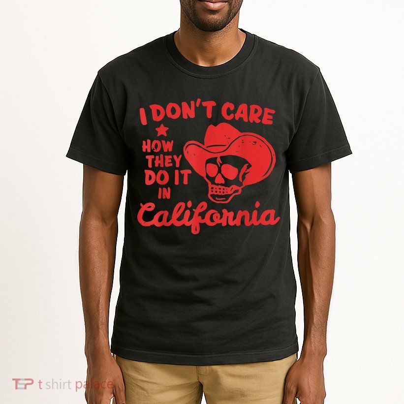 I Dont Care How They Do It In California Funny Anti Californian Gift Tall T-Shirt