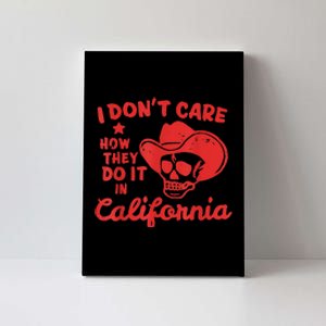 I Dont Care How They Do It In California Funny Anti Californian Gift Canvas