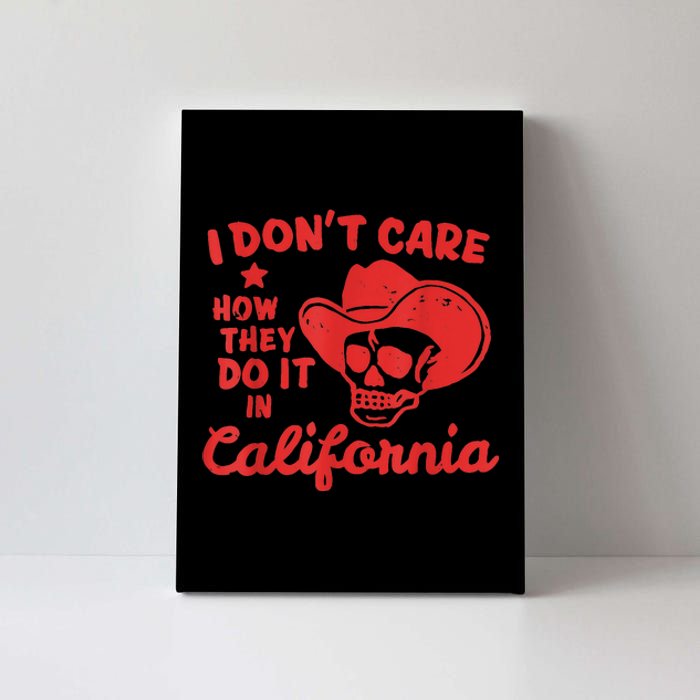 I Dont Care How They Do It In California Funny Anti Californian Gift Canvas