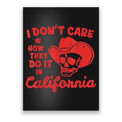 I Dont Care How They Do It In California Funny Anti Californian Gift Poster