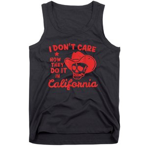 I Dont Care How They Do It In California Funny Anti Californian Gift Tank Top