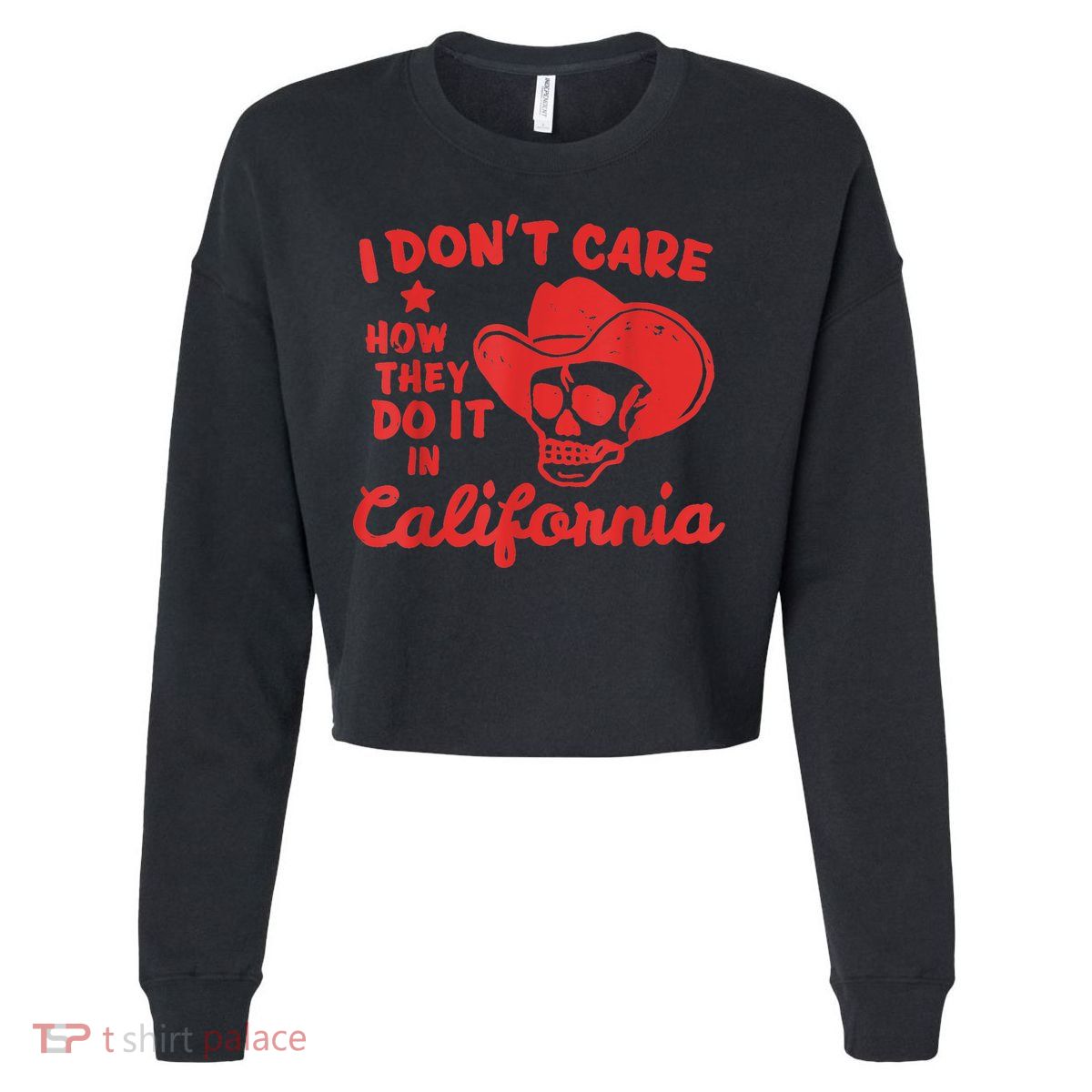 I Dont Care How They Do It In California Funny Anti Californian Gift Cropped Pullover Crew