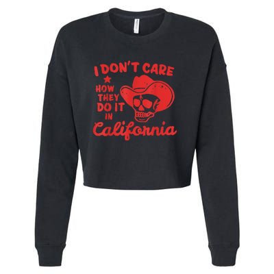 I Dont Care How They Do It In California Funny Anti Californian Gift Cropped Pullover Crew