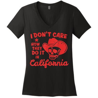 I Dont Care How They Do It In California Funny Anti Californian Gift Women's V-Neck T-Shirt