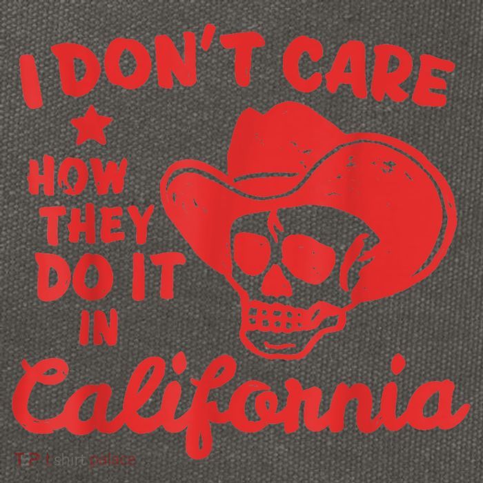 I Dont Care How They Do It In California Funny Anti Californian Gift Cotton Canvas Backpack