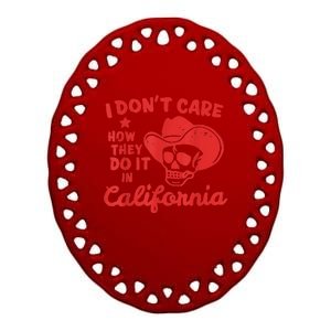 I Dont Care How They Do It In California Funny Anti Californian Gift Ceramic Oval Ornament