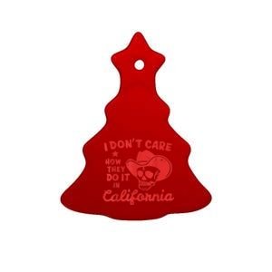 I Dont Care How They Do It In California Funny Anti Californian Gift Ceramic Tree Ornament