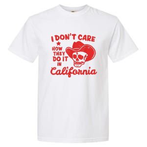 I Dont Care How They Do It In California Funny Anti Californian Gift Garment-Dyed Heavyweight T-Shirt