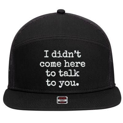 I Didn’T Come Here To Talk To You Gift 7 Panel Mesh Trucker Snapback Hat