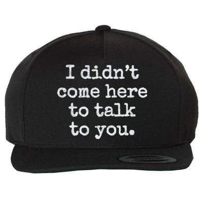 I Didn’T Come Here To Talk To You Gift Wool Snapback Cap