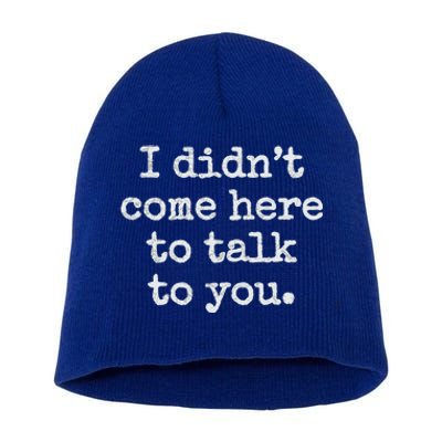 I Didn’T Come Here To Talk To You Gift Short Acrylic Beanie