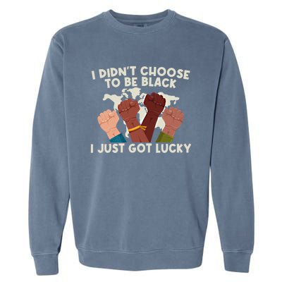 I Didn't Choose To Be Black I Just Got Lucky Black Gift Garment-Dyed Sweatshirt