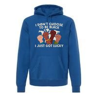 I Didn't Choose To Be Black I Just Got Lucky Black Gift Premium Hoodie