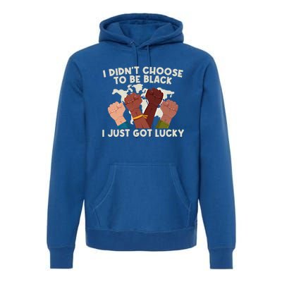 I Didn't Choose To Be Black I Just Got Lucky Black Gift Premium Hoodie