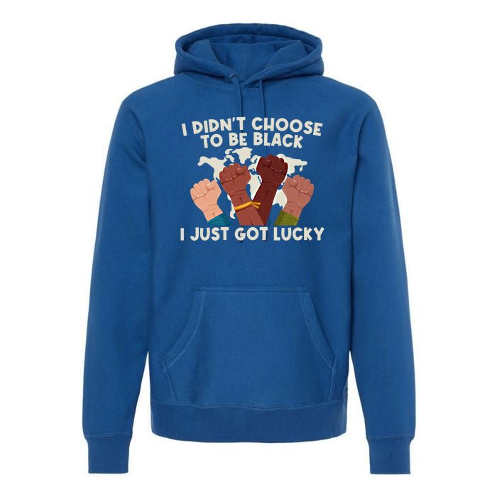 I Didn't Choose To Be Black I Just Got Lucky Black Gift Premium Hoodie