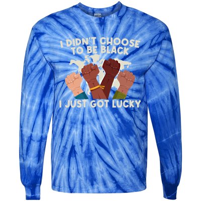 I Didn't Choose To Be Black I Just Got Lucky Black Gift Tie-Dye Long Sleeve Shirt