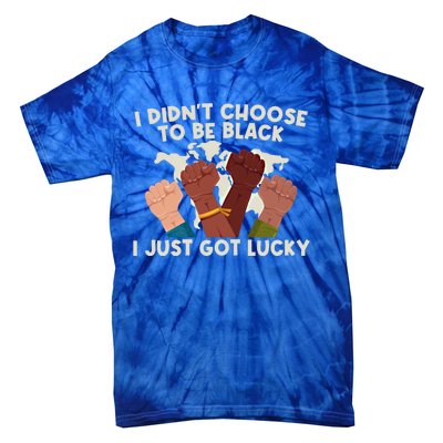 I Didn't Choose To Be Black I Just Got Lucky Black Gift Tie-Dye T-Shirt