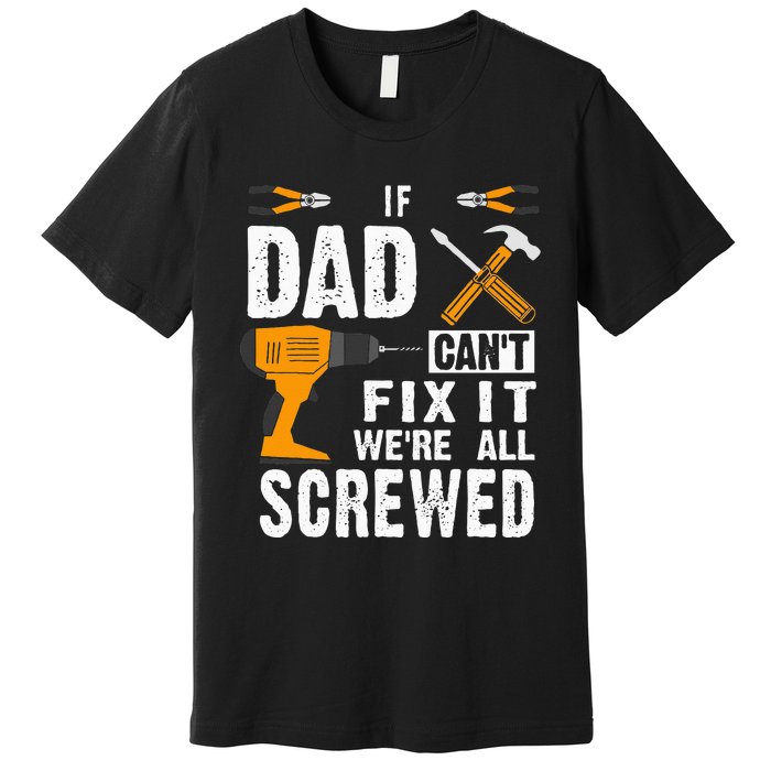 If Dad Cant Fix It Were All Screwed Premium T-Shirt