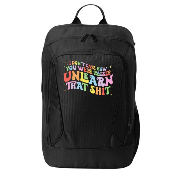 I Don't Care How You Were Raised Unlearn That Shit LGBTQ City Backpack