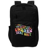 I Don't Care How You Were Raised Unlearn That Shit LGBTQ Impact Tech Backpack