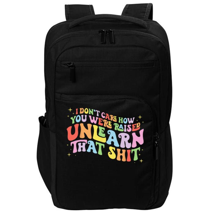 I Don't Care How You Were Raised Unlearn That Shit LGBTQ Impact Tech Backpack