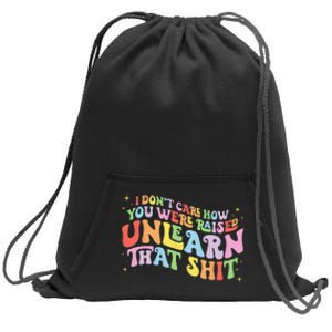 I Don't Care How You Were Raised Unlearn That Shit LGBTQ Sweatshirt Cinch Pack Bag