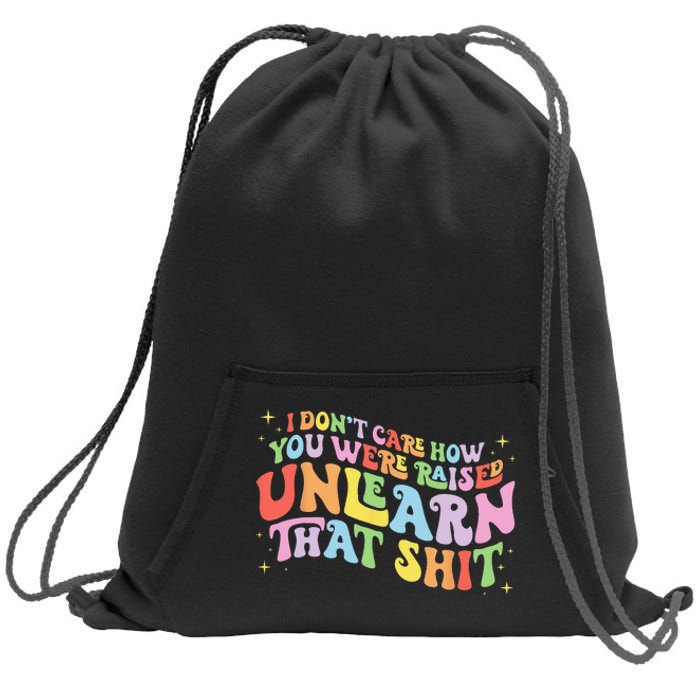 I Don't Care How You Were Raised Unlearn That Shit LGBTQ Sweatshirt Cinch Pack Bag