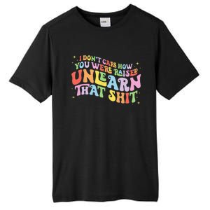 I Don't Care How You Were Raised Unlearn That Shit LGBTQ Tall Fusion ChromaSoft Performance T-Shirt