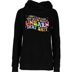 I Don't Care How You Were Raised Unlearn That Shit LGBTQ Womens Funnel Neck Pullover Hood