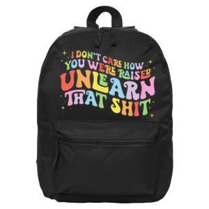 I Don't Care How You Were Raised Unlearn That Shit LGBTQ 16 in Basic Backpack