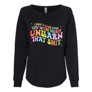 I Don't Care How You Were Raised Unlearn That Shit LGBTQ Womens California Wash Sweatshirt