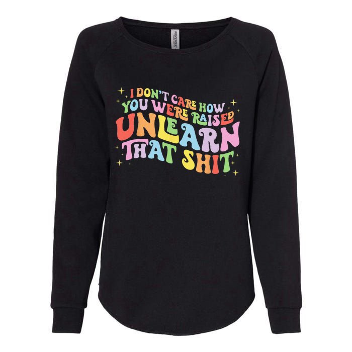 I Don't Care How You Were Raised Unlearn That Shit LGBTQ Womens California Wash Sweatshirt