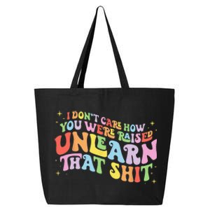 I Don't Care How You Were Raised Unlearn That Shit LGBTQ 25L Jumbo Tote