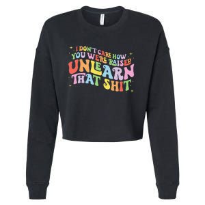 I Don't Care How You Were Raised Unlearn That Shit LGBTQ Cropped Pullover Crew