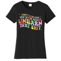 I Don't Care How You Were Raised Unlearn That Shit LGBTQ Women's T-Shirt