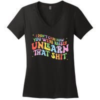 I Don't Care How You Were Raised Unlearn That Shit LGBTQ Women's V-Neck T-Shirt