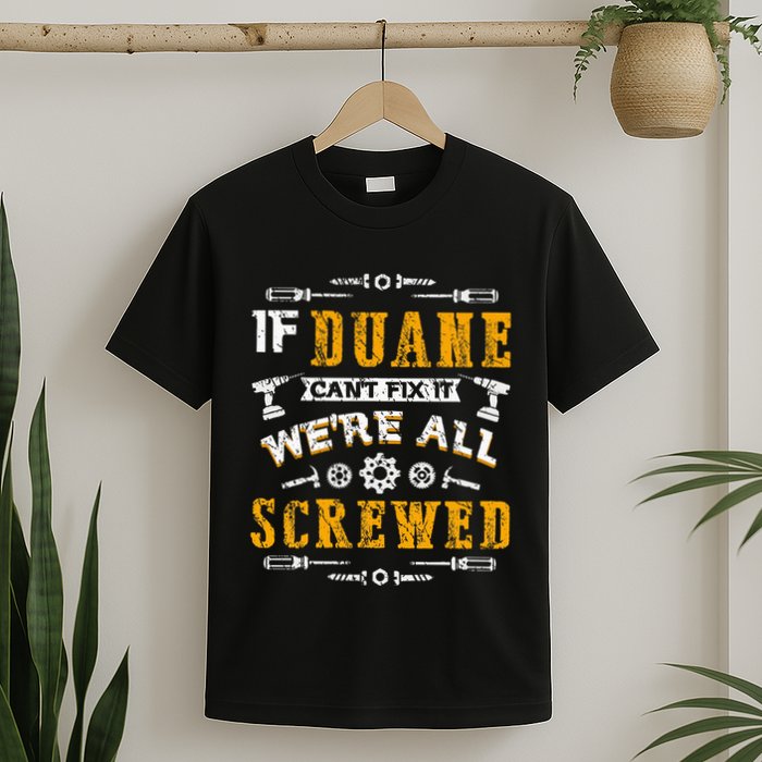 If Duane CanT Fix It WeRe All Screwed T-Shirt