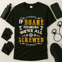 If Duane CanT Fix It WeRe All Screwed T-Shirt