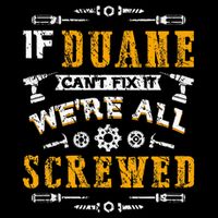 If Duane CanT Fix It WeRe All Screwed T-Shirt