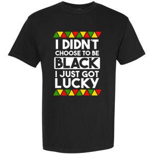 I Didnt Choose To Be Black I Just Got Lucky Love Black Pride Cool Gift Garment-Dyed Heavyweight T-Shirt