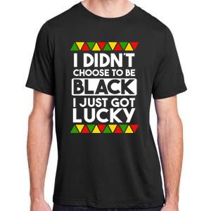 I Didnt Choose To Be Black I Just Got Lucky Love Black Pride Cool Gift Adult ChromaSoft Performance T-Shirt