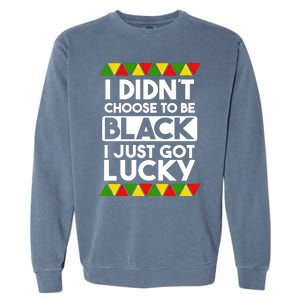 I Didnt Choose To Be Black I Just Got Lucky Love Black Pride Cool Gift Garment-Dyed Sweatshirt