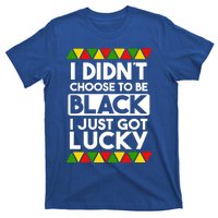 I Didnt Choose To Be Black I Just Got Lucky Love Black Pride Cool Gift T-Shirt