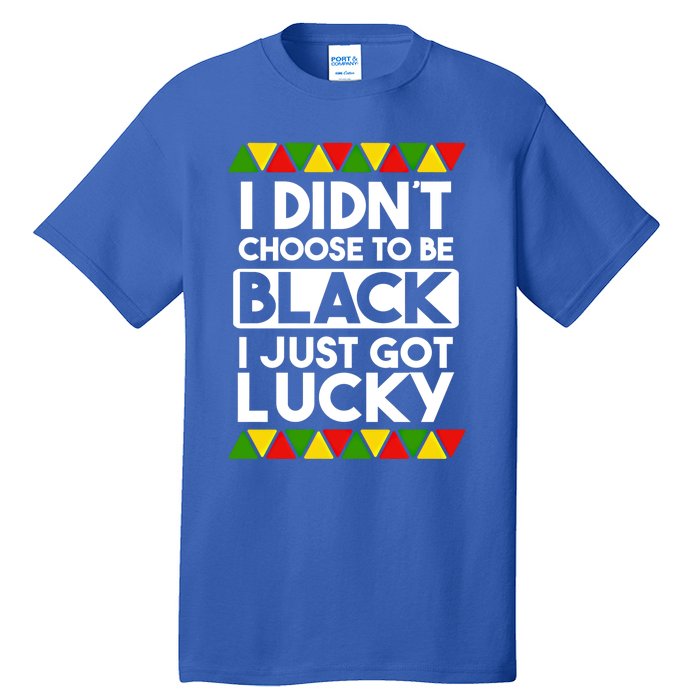 I Didnt Choose To Be Black I Just Got Lucky Love Black Pride Cool Gift Tall T-Shirt