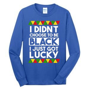 I Didnt Choose To Be Black I Just Got Lucky Love Black Pride Cool Gift Tall Long Sleeve T-Shirt