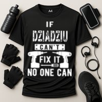If Dziadziu Can't Fix It No One Can Poland Polish Grandpa Performance Shirt