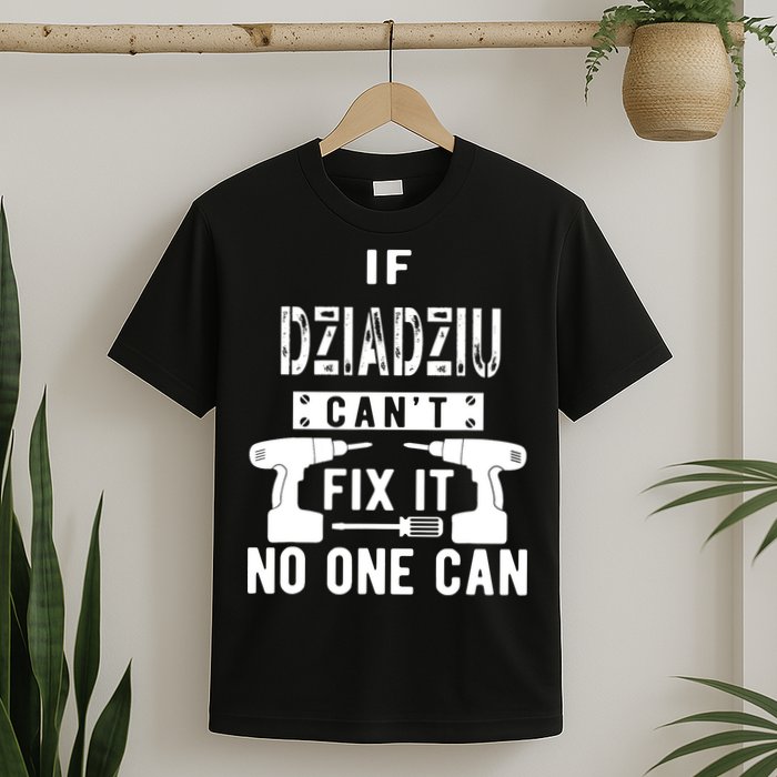 If Dziadziu Can't Fix It No One Can Poland Polish Grandpa T-Shirt